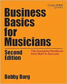 Business Basics for Musicians: The Complete Handbook from Start to Success