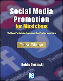 Social Media Promotion For Musicians - Third Edition: The Manual For Marketing Yourself, Your Band, And Your Music Online