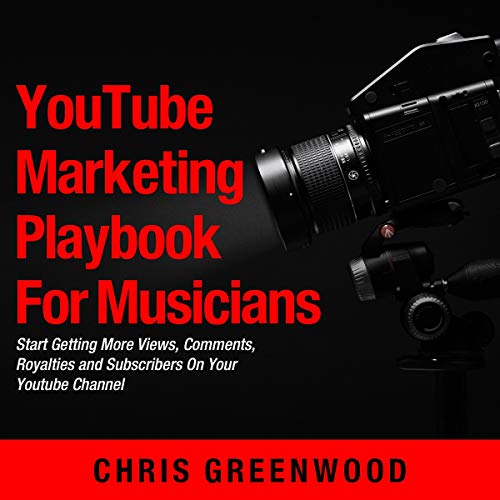 YouTube Playbook for Artists & Musicians: Start Getting More Views, Comments, Royalties, and Subscribers on Your YouTube Channel