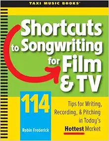 Shortcuts to Songwriting for Film & TV: 114 Tips for Writing, Recording, & Pitching in Today's Hottest Market